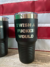 Load image into Gallery viewer, Wish A Fucker Would /  30oz or 20oz Tumbler / Stainless Steel / vacuum insulated / powder coated
