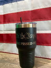 Load image into Gallery viewer, We The People ARE PISSED OFF, 30oz or 20oz Tumbler
